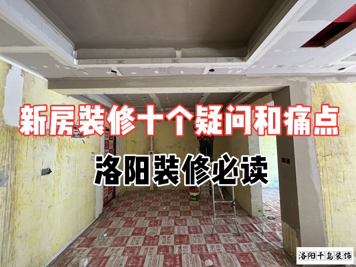 新房裝修十個疑問和痛點,洛陽裝修必讀